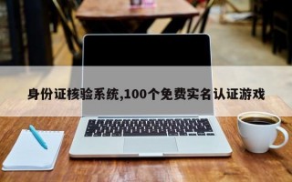 身份证核验系统,100个免费实名认证游戏