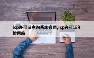 icp许可证查询系统官网,icp许可证年检网站