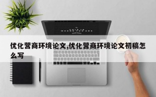 优化营商环境论文,优化营商环境论文初稿怎么写