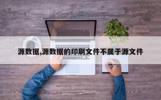 源数据,源数据的印刷文件不属于源文件