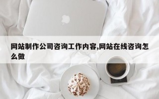 网站制作公司咨询工作内容,网站在线咨询怎么做