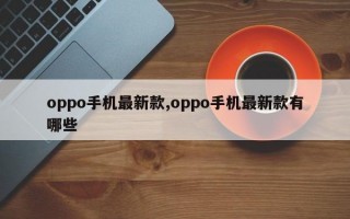 oppo手机最新款,oppo手机最新款有哪些