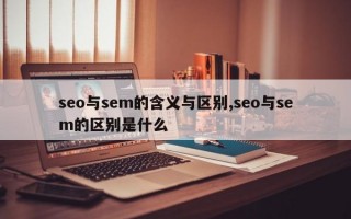 seo与sem的含义与区别,seo与sem的区别是什么