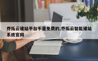 乔拓云建站平台不是免费的,乔拓云智能建站系统官网