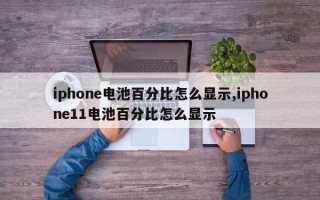 iphone电池百分比怎么显示,iphone11电池百分比怎么显示