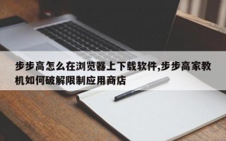 步步高怎么在浏览器上下载软件,步步高家教机如何破解限制应用商店