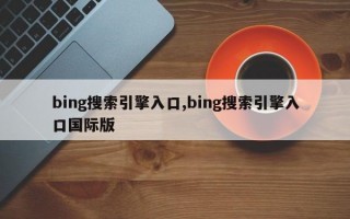 bing搜索引擎入口,bing搜索引擎入口国际版