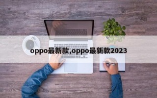 oppo最新款,oppo最新款2023