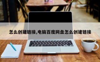 怎么创建链接,电脑百度网盘怎么创建链接