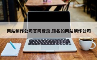 网站制作公司官网登录,知名的网站制作公司