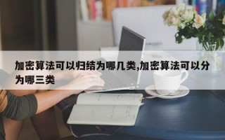 加密算法可以归结为哪几类,加密算法可以分为哪三类