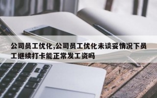 公司员工优化,公司员工优化未谈妥情况下员工继续打卡能正常发工资吗