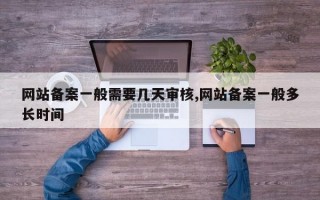 网站备案一般需要几天审核,网站备案一般多长时间