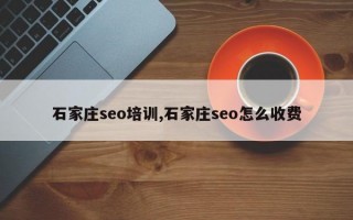 石家庄seo培训,石家庄seo怎么收费