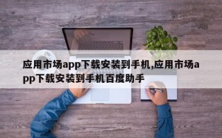 应用市场app下载安装到手机,应用市场app下载安装到手机百度助手