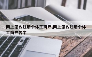 网上怎么注册个体工商户,网上怎么注册个体工商户名字