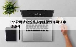 icp公司转让价格,icp经营性许可证申请条件