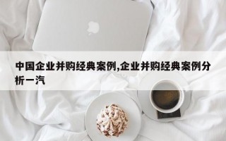 中国企业并购经典案例,企业并购经典案例分析一汽