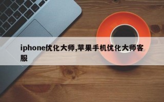 iphone优化大师,苹果手机优化大师客服