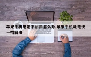 苹果手机电池不耐用怎么办,苹果手机耗电快一招解决