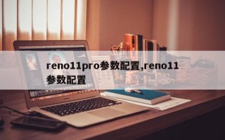 reno11pro参数配置,reno11参数配置