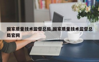 国家质量技术监督总局,国家质量技术监督总局官网