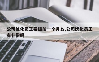 公司优化员工要提前一个月么,公司优化员工有补偿吗