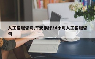 人工客服咨询,平安银行24小时人工客服咨询