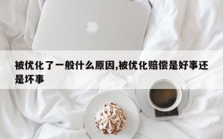 被优化了一般什么原因,被优化赔偿是好事还是坏事