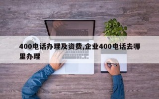 400电话办理及资费,企业400电话去哪里办理