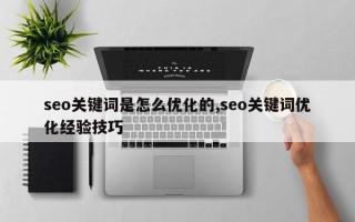 seo关键词是怎么优化的,seo关键词优化经验技巧