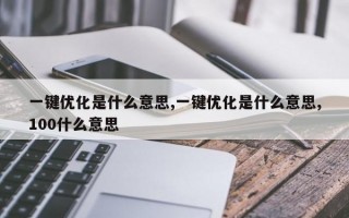 一键优化是什么意思,一键优化是什么意思,100什么意思