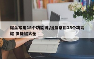 键盘常用15个功能键,键盘常用15个功能键 快捷键大全