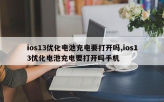 ios13优化电池充电要打开吗,ios13优化电池充电要打开吗手机