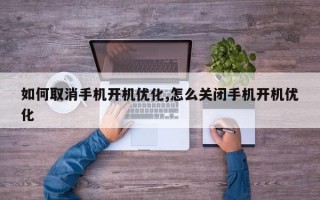 如何取消手机开机优化,怎么关闭手机开机优化