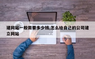 建网站一般需要多少钱,怎么给自己的公司建立网站