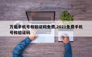 万能手机号和验证码免费,2021免费手机号和验证码