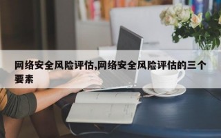 网络安全风险评估,网络安全风险评估的三个要素