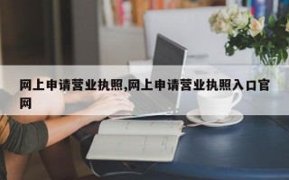 网上申请营业执照,网上申请营业执照入口官网