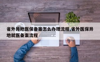 省外异地医保备案怎么办理流程,省外医保异地就医备案流程