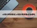 ui设计师资格证,ui设计师资格证有用吗