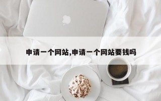 申请一个网站,申请一个网站要钱吗