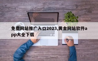 免费网站推广入口2023,黄金网站软件app大全下载