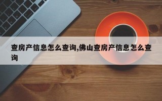 查房产信息怎么查询,佛山查房产信息怎么查询