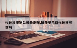 代运营哪家公司最正规,拼多多电商代运营可信吗