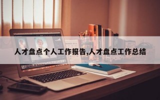 人才盘点个人工作报告,人才盘点工作总结