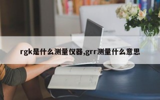 rgk是什么测量仪器,grr测量什么意思