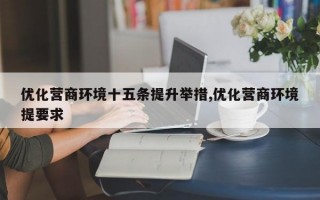 优化营商环境十五条提升举措,优化营商环境提要求