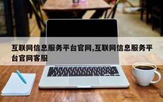 互联网信息服务平台官网,互联网信息服务平台官网客服