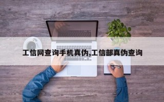 工信网查询手机真伪,工信部真伪查询